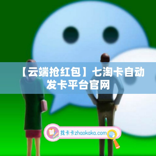 【云端抢红包】七淘卡自动发卡平台官网