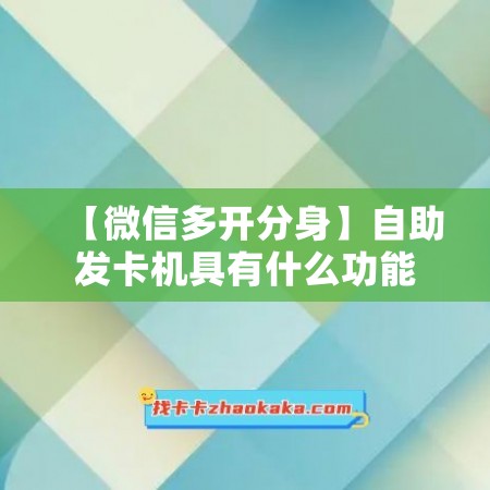 【微信多开分身】自助发卡机具有什么功能