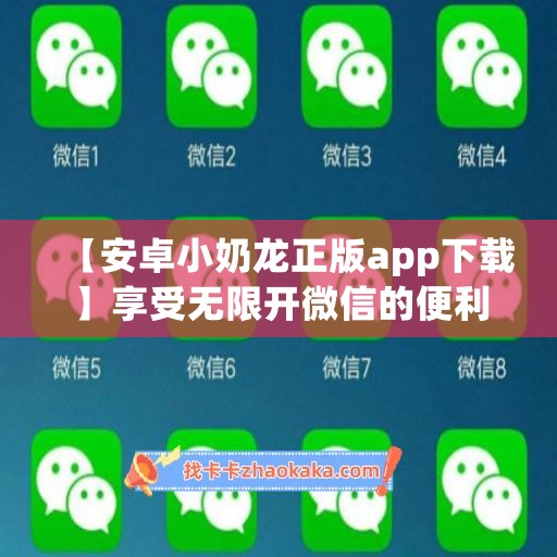 【安卓小奶龙正版app下载】享受无限开微信的便利