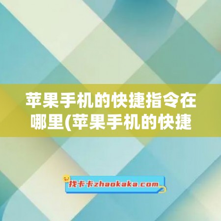 苹果手机的快捷指令在哪里(苹果手机的快捷指令在哪里可以找到)