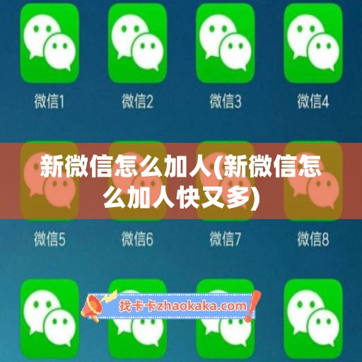 新微信怎么加人(新微信怎么加人快又多)