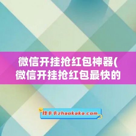 微信开挂抢红包神器(微信开挂抢红包最快的软件)