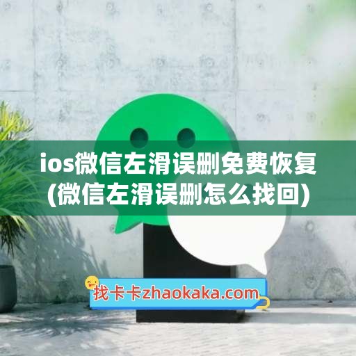 ios微信左滑误删免费恢复(微信左滑误删怎么找回)