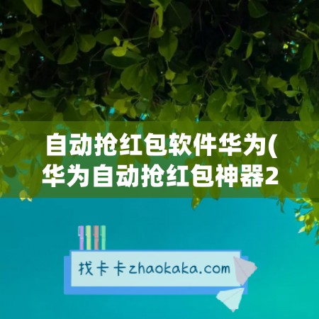 自动抢红包软件华为(华为自动抢红包神器2020版)