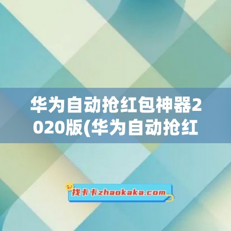 华为自动抢红包神器2020版(华为自动抢红包神器2020版下载)