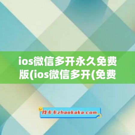 ios微信多开永久免费版(ios微信多开(免费版))