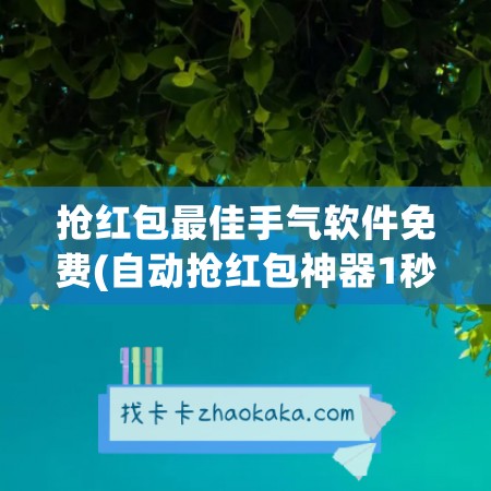 抢红包最佳手气软件免费(自动抢红包神器1秒抢定全自动)