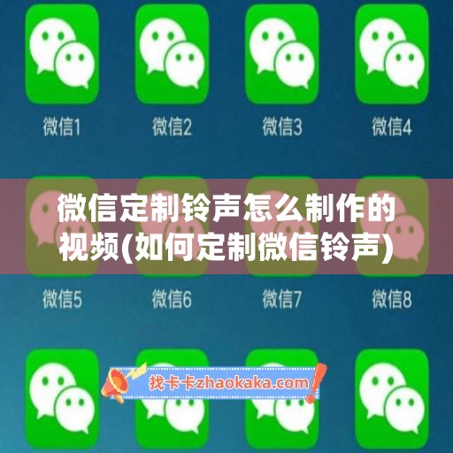 微信定制铃声怎么制作的视频(如何定制微信铃声)