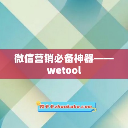微信营销必备神器——wetool