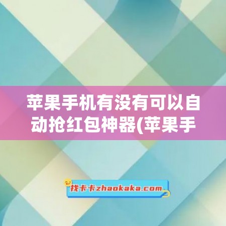 苹果手机有没有可以自动抢红包神器(苹果手机有自动抢红包助手么)