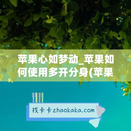 苹果心如梦动_苹果如何使用多开分身(苹果怎么用多开分身)