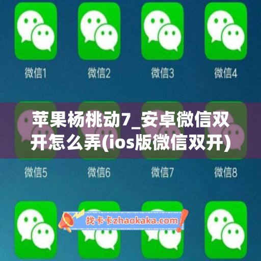 苹果杨桃动7_安卓微信双开怎么弄(ios版微信双开)