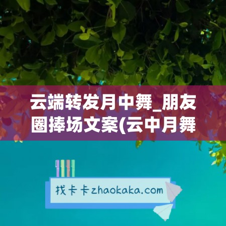 云端转发月中舞_朋友圈捧场文案(云中月舞蹈)