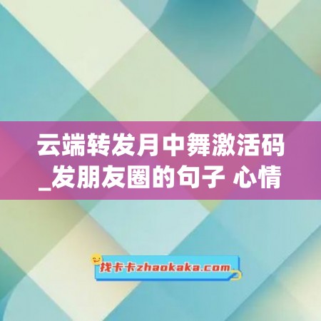 云端转发月中舞激活码_发朋友圈的句子 心情短句