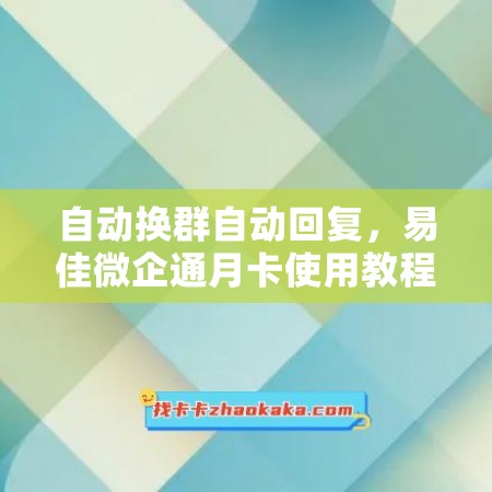 自动换群自动回复，易佳微企通月卡使用教程