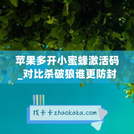 苹果多开小蜜蜂激活码_对比杀破狼谁更防封(小蜜蜂激活码怎么弄的)