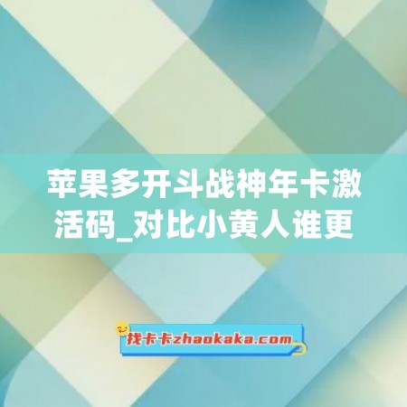 苹果多开斗战神年卡激活码_对比小黄人谁更防封(斗战神年费vip能干嘛)