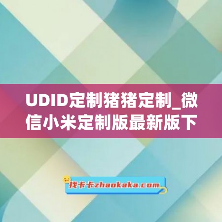 UDID定制猪猪定制_微信小米定制版最新版下载