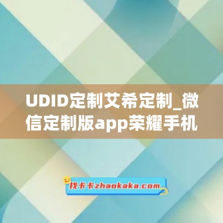 UDID定制艾希定制_微信定制版app荣耀手机