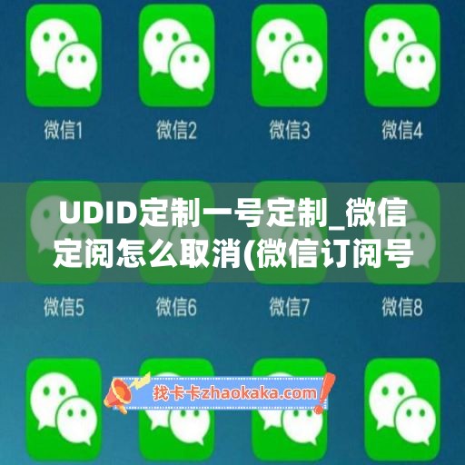 UDID定制一号定制_微信定阅怎么取消(微信订阅号消息怎么注销)