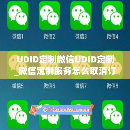 UDID定制微信UDID定制_微信定制服务怎么取消订阅功能(微信如何退定制服务)